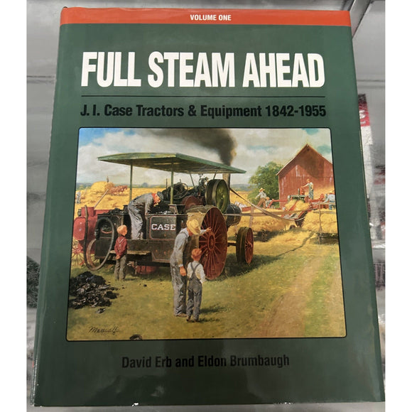 Full Steam Ahead J.I. Tractors & Equipment 1842-1955 by David Erb and Eldon Brum